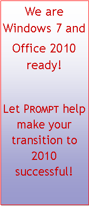 Text Box: We are Windows 7 and Office 2010 ready!Let Prompt help make your transition to 2010 successful!